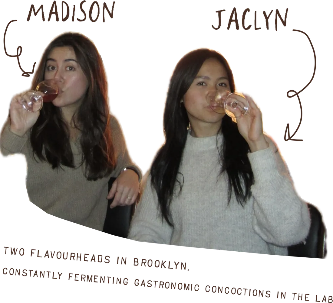 Madison and Jaclyn sipping from glasses, labeled by name. Caption: two flavourheads in Brooklyn, constantly fermenting gastronomic concoctions in the lab.